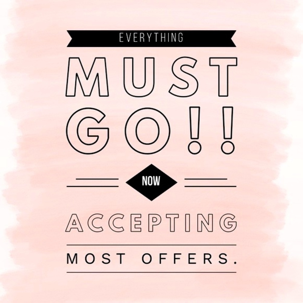 EVERYTHING MUST GO ACCEPTING MOST OFFERS